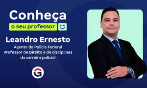 Conheça o seu Professor: Leandro Ernesto, Agente da PF!