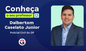 Conheça o seu Professor: Dalbertom Caselato, Policial Civil do DF!