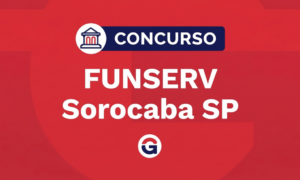 Concurso FUNSERV Sorocaba SP: iniciais de até R$ 5,4 mil! Veja