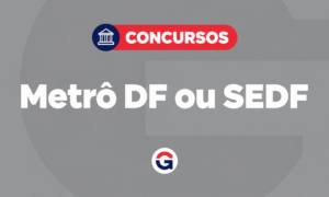 Concurso Metrô DF ou SEDF: qual escolher?